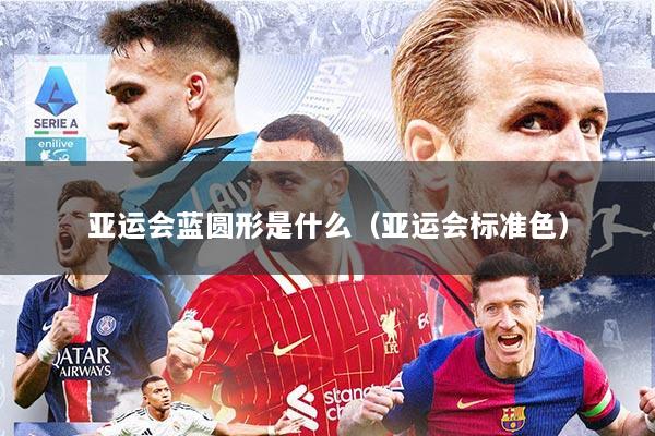 亚运会蓝圆形是什么（亚运会标准色）