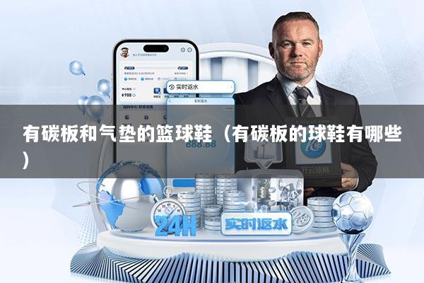 有碳板和气垫的篮球鞋（有碳板的球鞋有哪些）