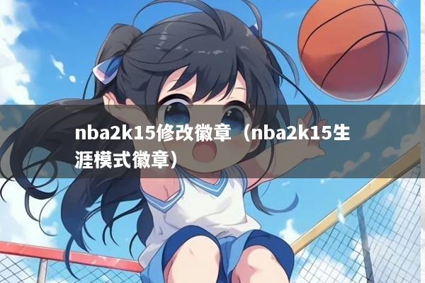 nba2k15修改徽章（nba2k15生涯模式徽章）