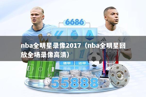 nba全明星录像2017（nba全明星回放全场录像高清）