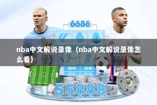 nba中文解说录像（nba中文解说录像怎么看）