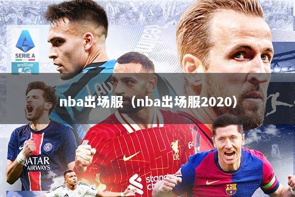 nba出场服（nba出场服2020）